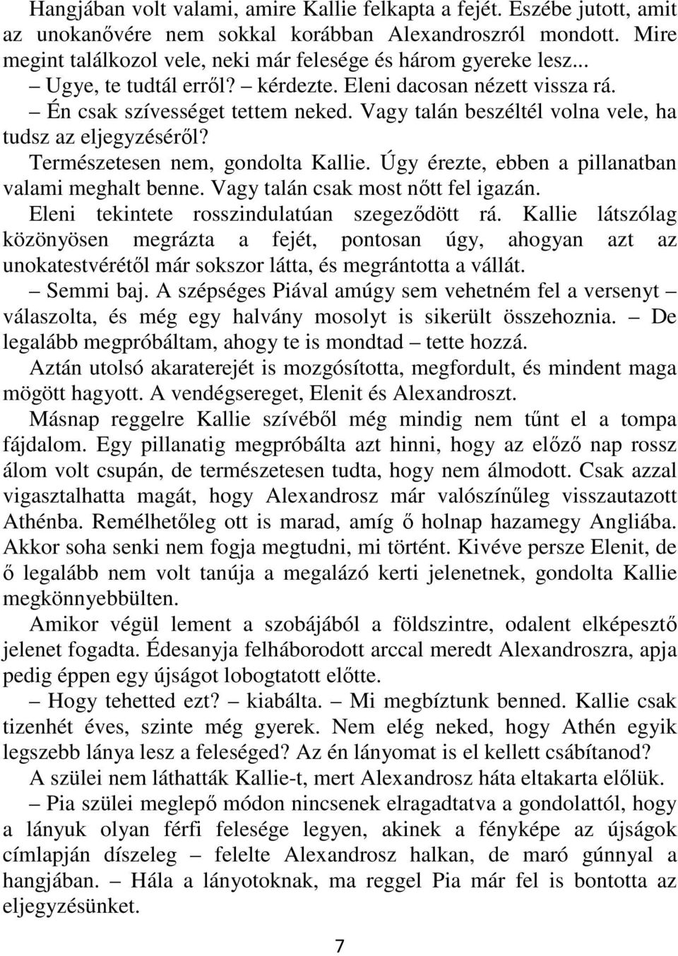 Vagy talán beszéltél volna vele, ha tudsz az eljegyzéséről? Természetesen nem, gondolta Kallie. Úgy érezte, ebben a pillanatban valami meghalt benne. Vagy talán csak most nőtt fel igazán.