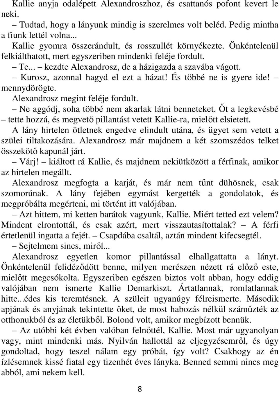 Kurosz, azonnal hagyd el ezt a házat! És többé ne is gyere ide! mennydörögte. Alexandrosz megint feléje fordult. Ne aggódj, soha többé nem akarlak látni benneteket.