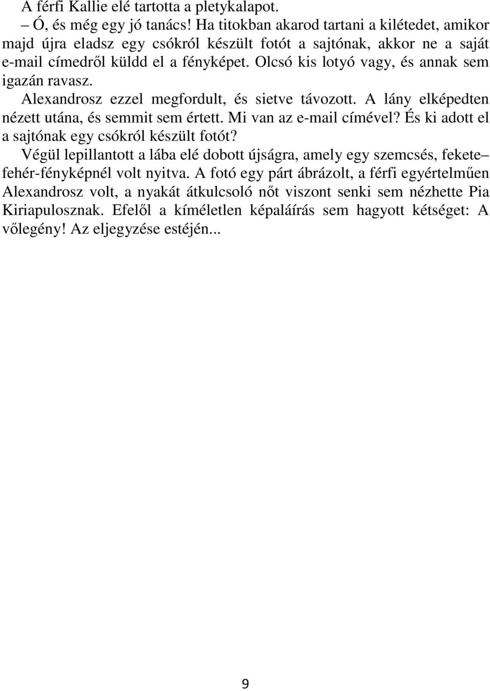 Olcsó kis lotyó vagy, és annak sem igazán ravasz. Alexandrosz ezzel megfordult, és sietve távozott. A lány elképedten nézett utána, és semmit sem értett. Mi van az e-mail címével?