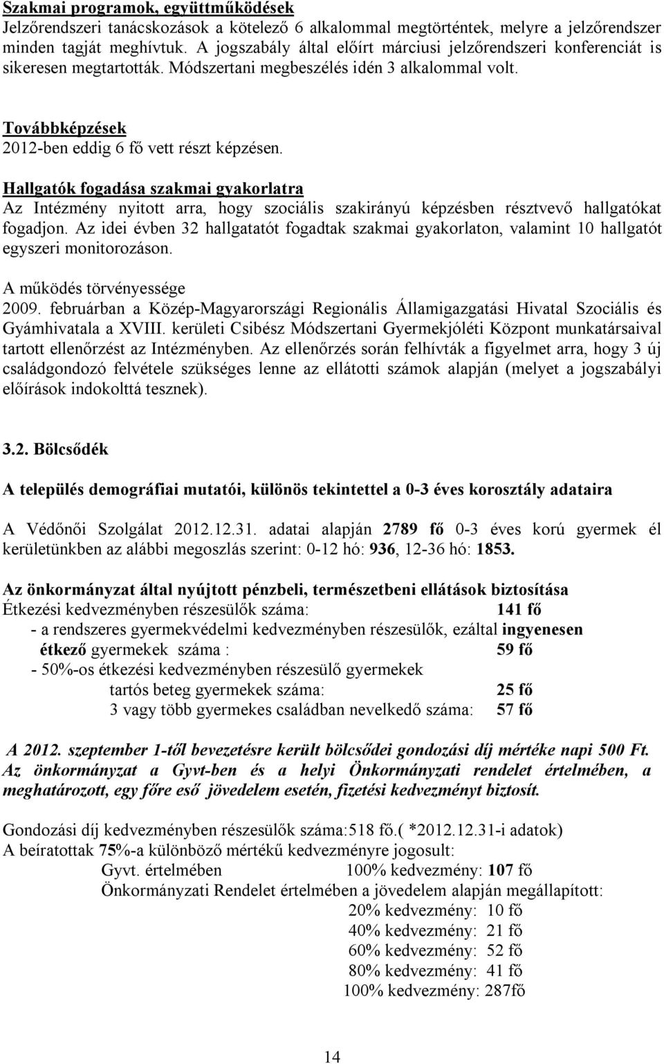 Hallgatók fogadása szakmai gyakorlatra Az Intézmény nyitott arra, hogy szociális szakirányú képzésben résztvevő hallgatókat fogadjon.