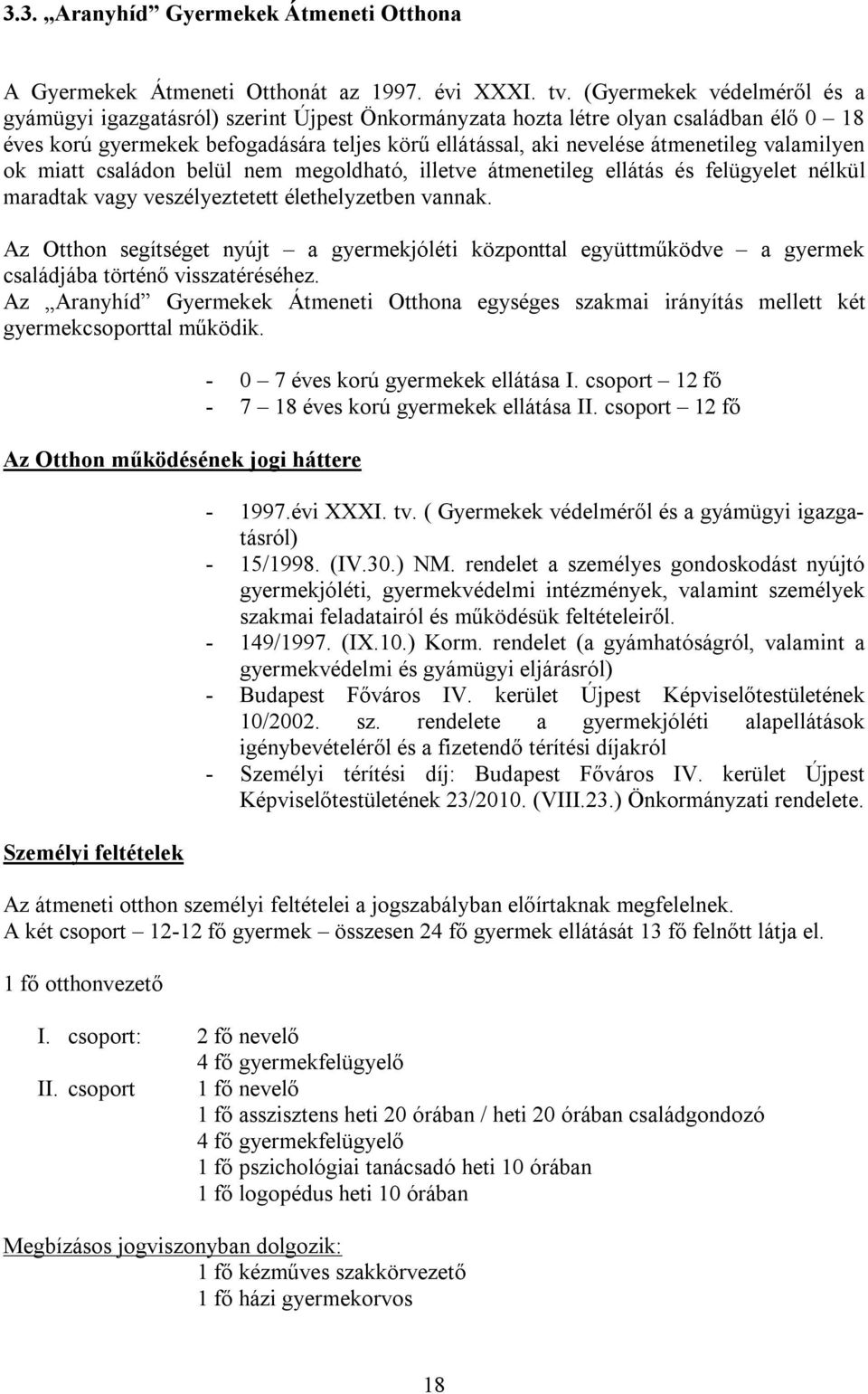 valamilyen ok miatt családon belül nem megoldható, illetve átmenetileg ellátás és felügyelet nélkül maradtak vagy veszélyeztetett élethelyzetben vannak.