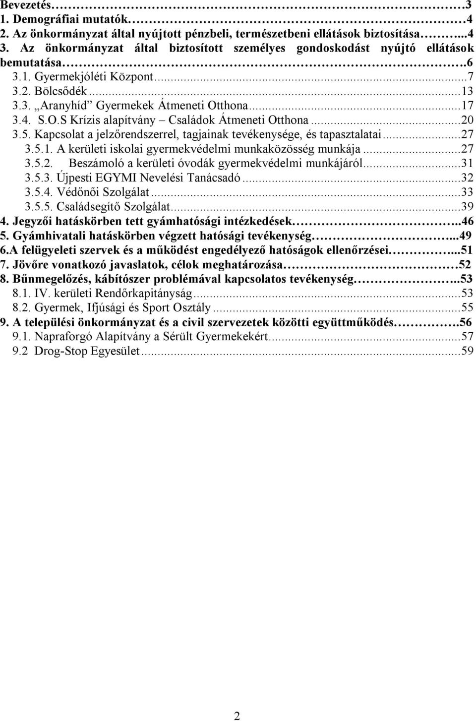 thona... 17 3.4. S.O.S Krízis alapítvány Családok Átmeneti Otthona... 20 3.5. Kapcsolat a jelzőrendszerrel, tagjainak tevékenysége, és tapasztalatai... 27 3.5.1. A kerületi iskolai gyermekvédelmi munkaközösség munkája.