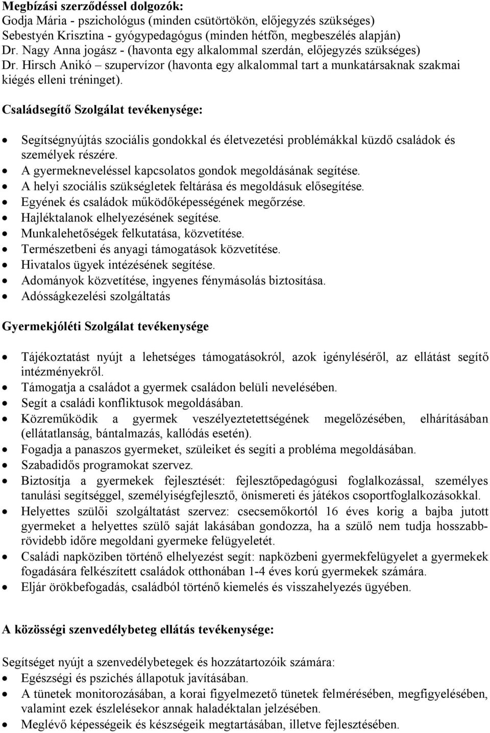 Családsegítő Szolgálat tevékenysége: Segítségnyújtás szociális gondokkal és életvezetési problémákkal küzdő családok és személyek részére. A gyermekneveléssel kapcsolatos gondok megoldásának segítése.