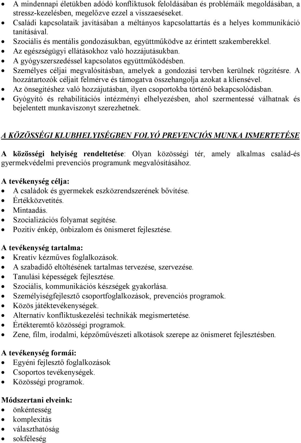 Az egészségügyi ellátásokhoz való hozzájutásukban. A gyógyszerszedéssel kapcsolatos együttműködésben. Személyes céljai megvalósításban, amelyek a gondozási tervben kerülnek rögzítésre.