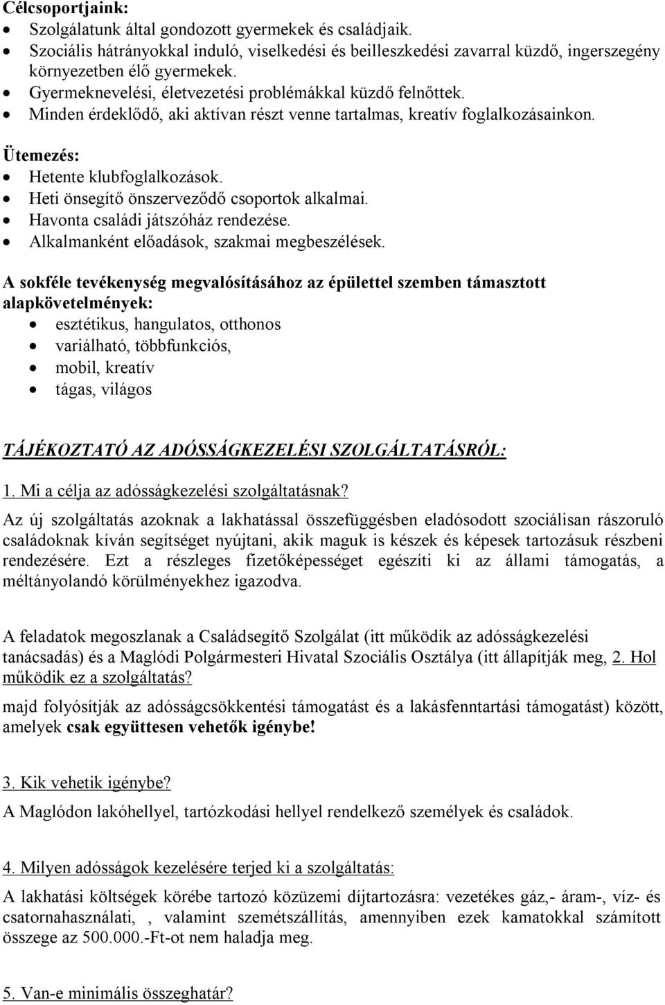 Heti önsegítő önszerveződő csoportok alkalmai. Havonta családi játszóház rendezése. Alkalmanként előadások, szakmai megbeszélések.