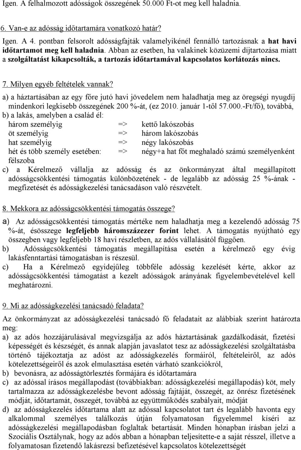 Abban az esetben, ha valakinek közüzemi díjtartozása miatt a szolgáltatást kikapcsolták, a tartozás időtartamával kapcsolatos korlátozás nincs. 7. Milyen egyéb feltételek vannak?