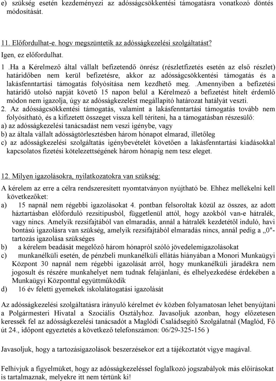 Ha a Kérelmező által vállalt befizetendő önrész (részletfizetés esetén az első részlet) határidőben nem kerül befizetésre, akkor az adósságcsökkentési támogatás és a lakásfenntartási támogatás