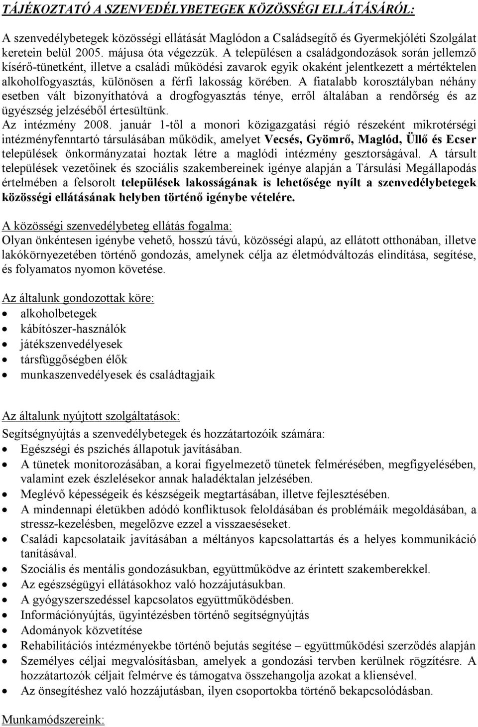 A fiatalabb korosztályban néhány esetben vált bizonyíthatóvá a drogfogyasztás ténye, erről általában a rendőrség és az ügyészség jelzéséből értesültünk. Az intézmény 2008.