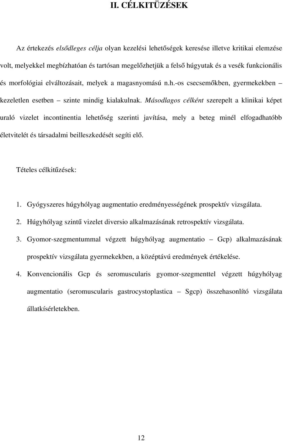 Másodlagos célként szerepelt a klinikai képet uraló vizelet incontinentia lehetőség szerinti javítása, mely a beteg minél elfogadhatóbb életvitelét és társadalmi beilleszkedését segíti elő.