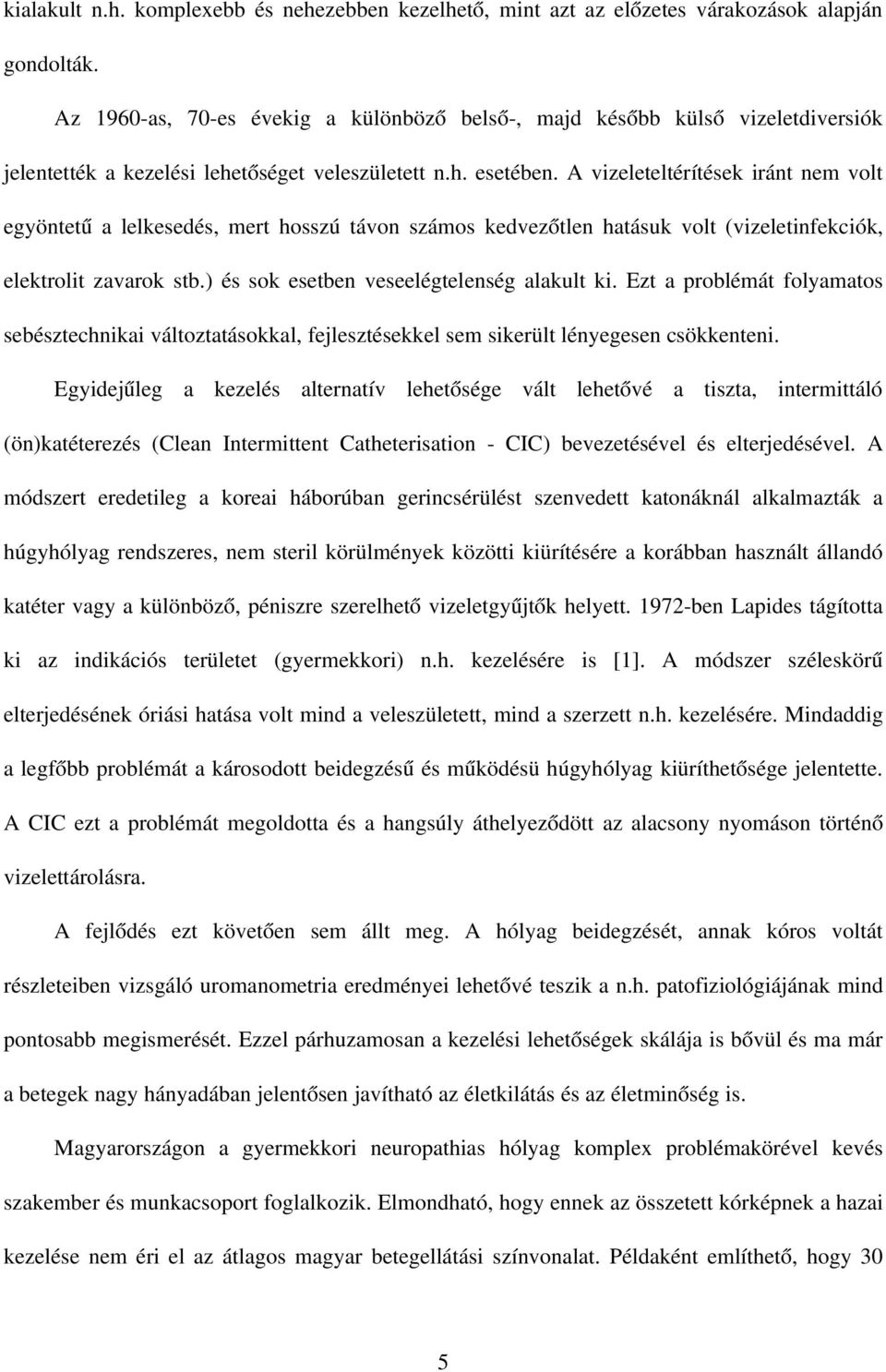 A vizeleteltérítések iránt nem volt egyöntetű a lelkesedés, mert hosszú távon számos kedvezőtlen hatásuk volt (vizeletinfekciók, elektrolit zavarok stb.) és sok esetben veseelégtelenség alakult ki.