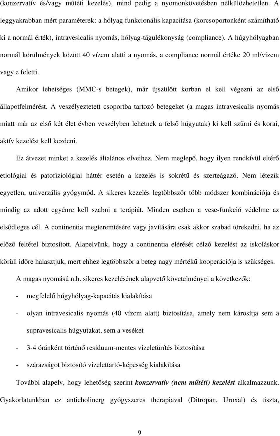 A húgyhólyagban normál körülmények között 40 vízcm alatti a nyomás, a compliance normál értéke 20 ml/vízcm vagy e feletti.