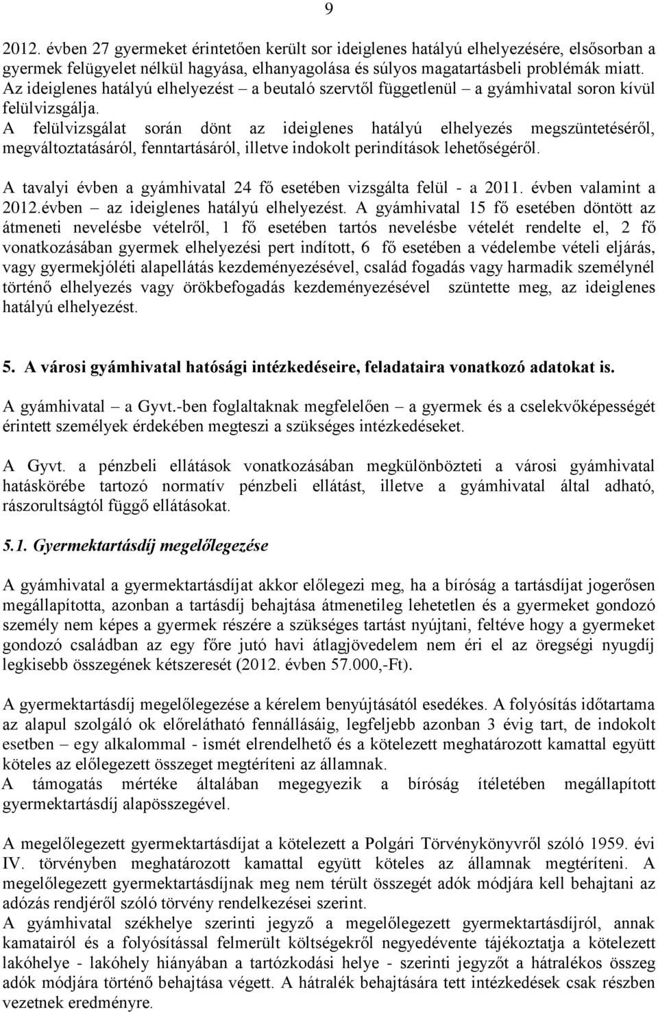 A felülvizsgálat során dönt az ideiglenes hatályú elhelyezés megszüntetéséről, megváltoztatásáról, fenntartásáról, illetve indokolt perindítások lehetőségéről.