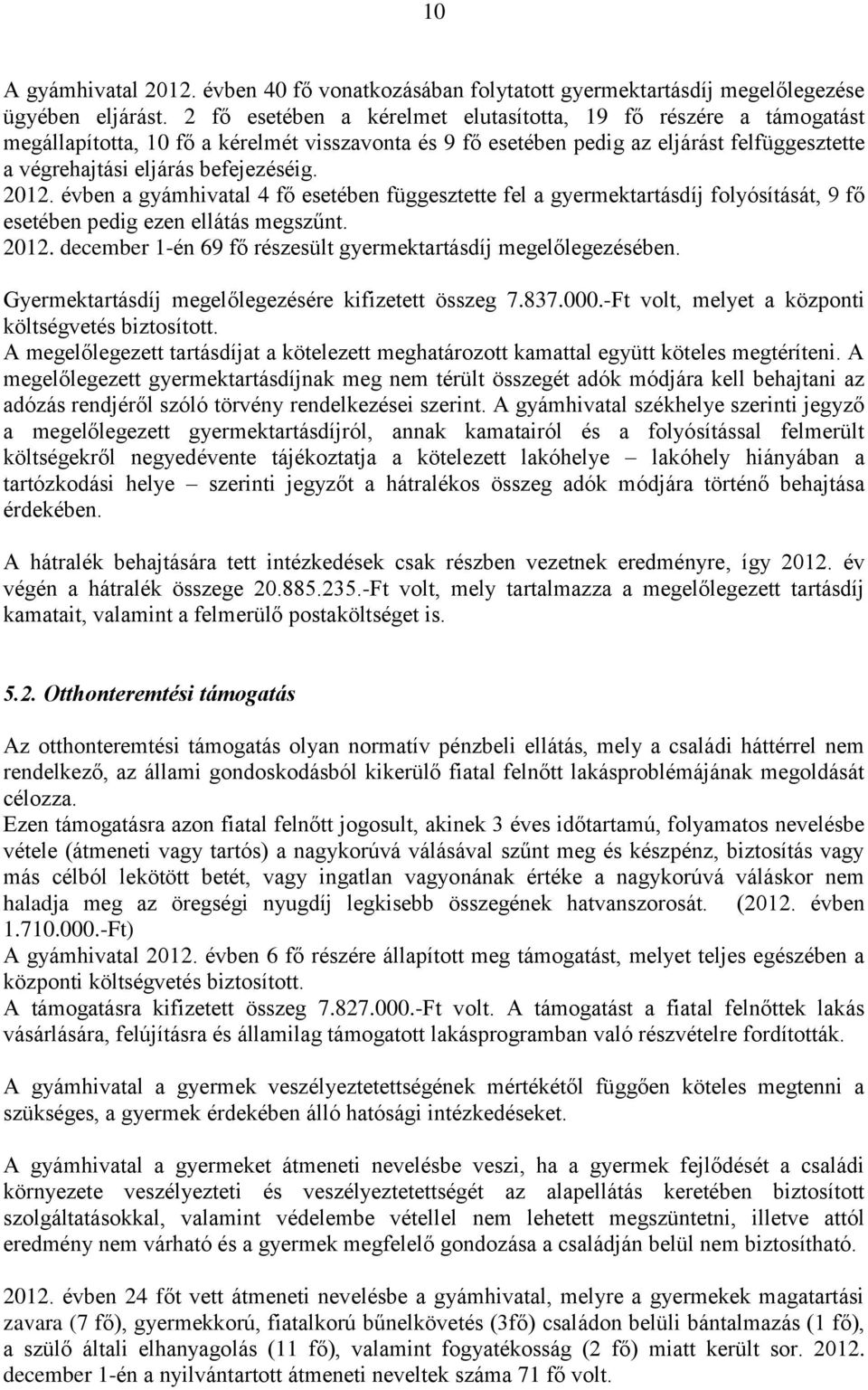 2012. évben a gyámhivatal 4 fő esetében függesztette fel a gyermektartásdíj folyósítását, 9 fő esetében pedig ezen ellátás megszűnt. 2012.