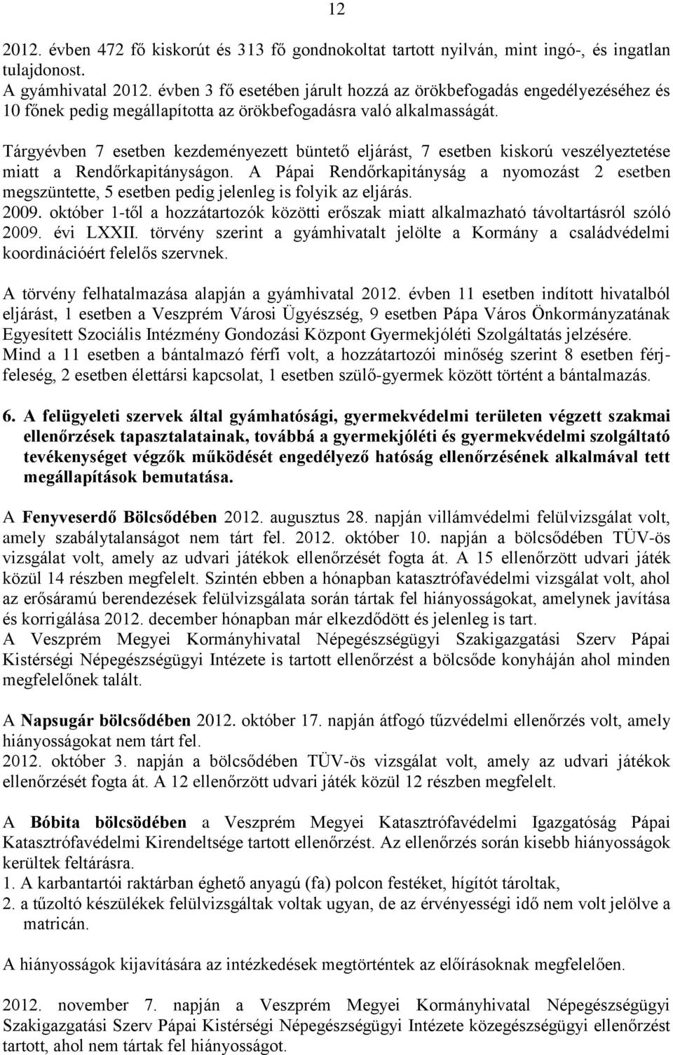 Tárgyévben 7 esetben kezdeményezett büntető eljárást, 7 esetben kiskorú veszélyeztetése miatt a Rendőrkapitányságon.