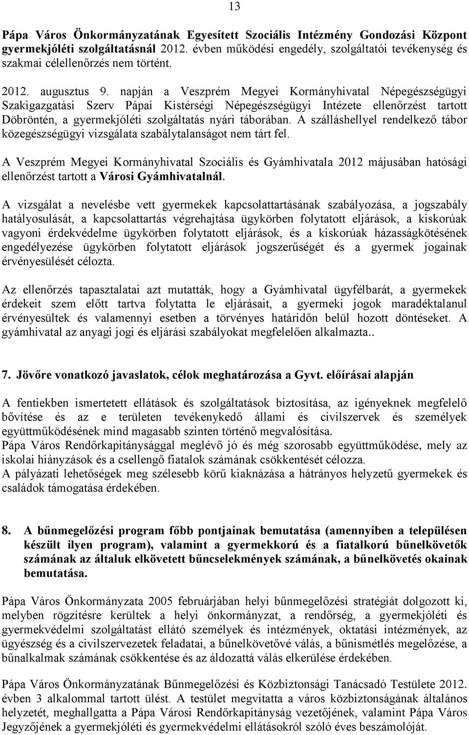 napján a Veszprém Megyei Kormányhivatal Népegészségügyi Szakigazgatási Szerv Pápai Kistérségi Népegészségügyi Intézete ellenőrzést tartott Döbröntén, a gyermekjóléti szolgáltatás nyári táborában.