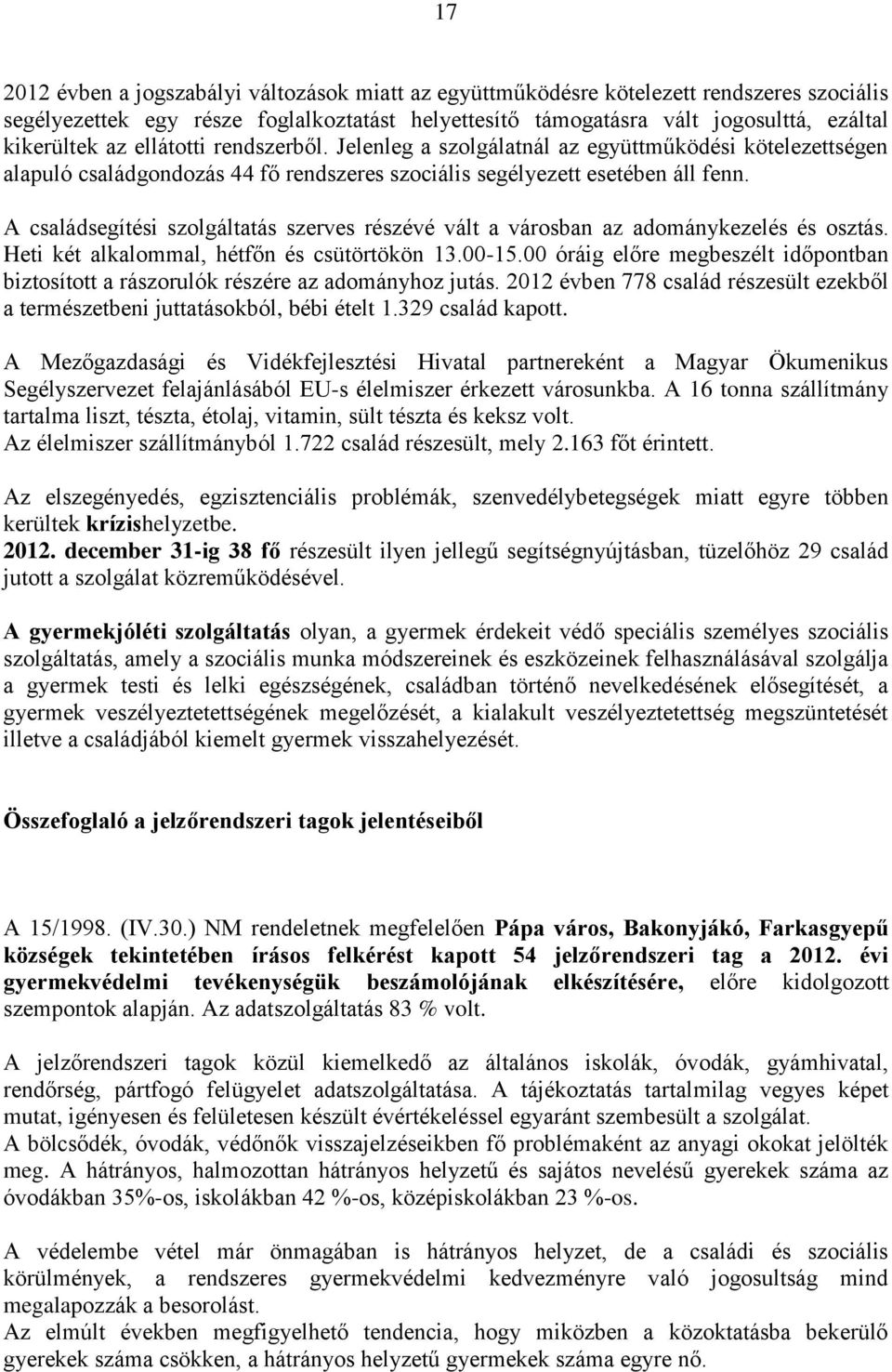 A családsegítési szolgáltatás szerves részévé vált a városban az adománykezelés és osztás. Heti két alkalommal, hétfőn és csütörtökön 13.00-15.