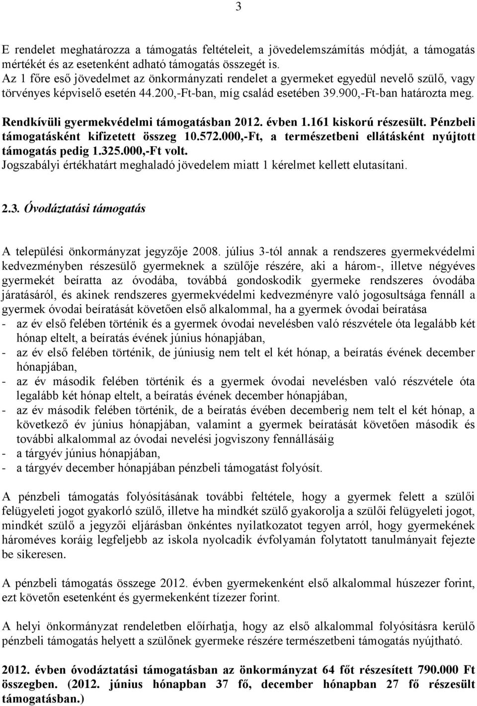 Rendkívüli gyermekvédelmi támogatásban 2012. évben 1.161 kiskorú részesült. Pénzbeli támogatásként kifizetett összeg 10.572.000,-Ft, a természetbeni ellátásként nyújtott támogatás pedig 1.325.