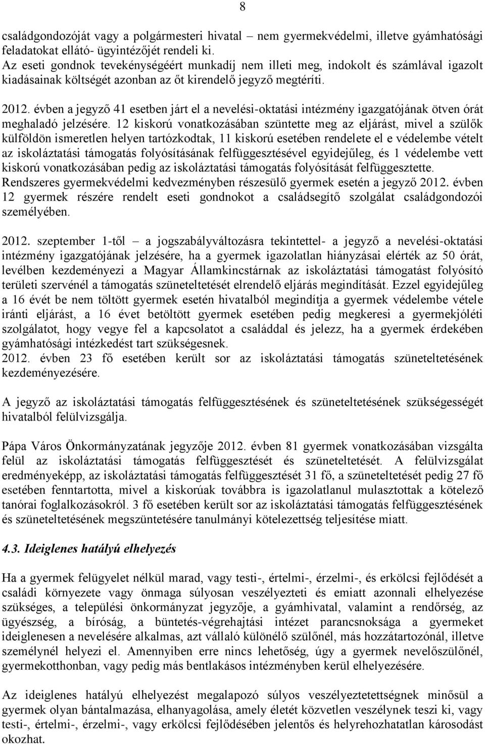 évben a jegyző 41 esetben járt el a nevelési-oktatási intézmény igazgatójának ötven órát meghaladó jelzésére.