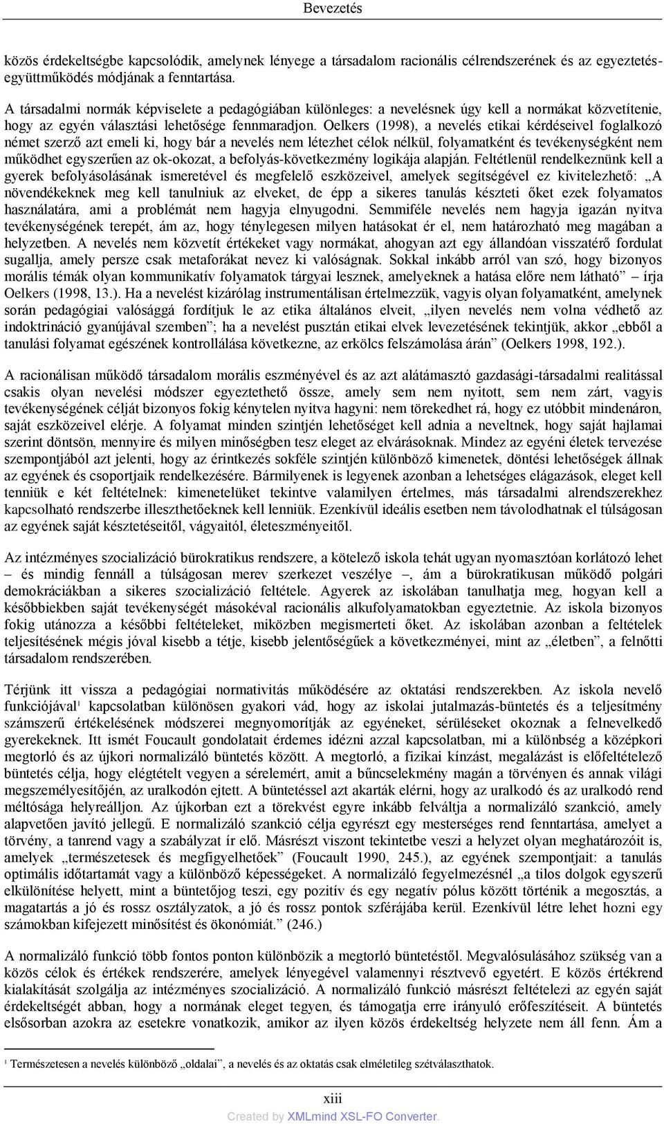 Oelkers (1998), a nevelés etikai kérdéseivel foglalkozó német szerző azt emeli ki, hogy bár a nevelés nem létezhet célok nélkül, folyamatként és tevékenységként nem működhet egyszerűen az ok-okozat,