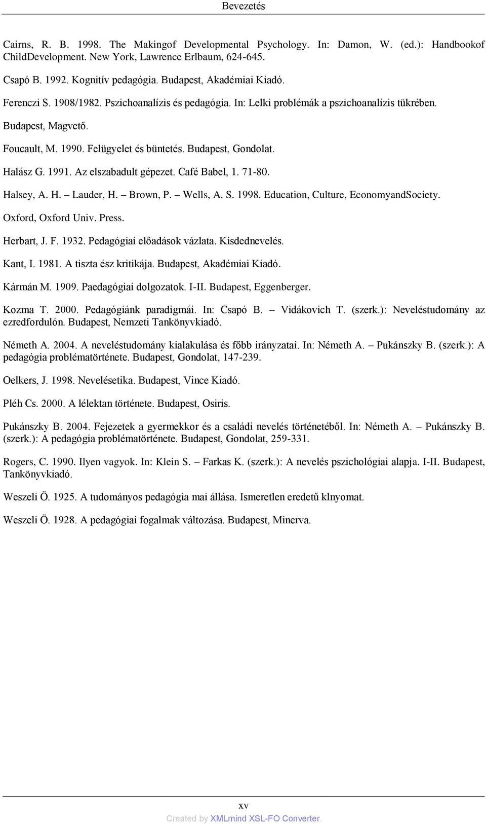 Budapest, Gondolat. Halász G. 1991. Az elszabadult gépezet. Café Babel, 1. 71-80. Halsey, A. H. Lauder, H. Brown, P. Wells, A. S. 1998. Education, Culture, EconomyandSociety. Oxford, Oxford Univ.