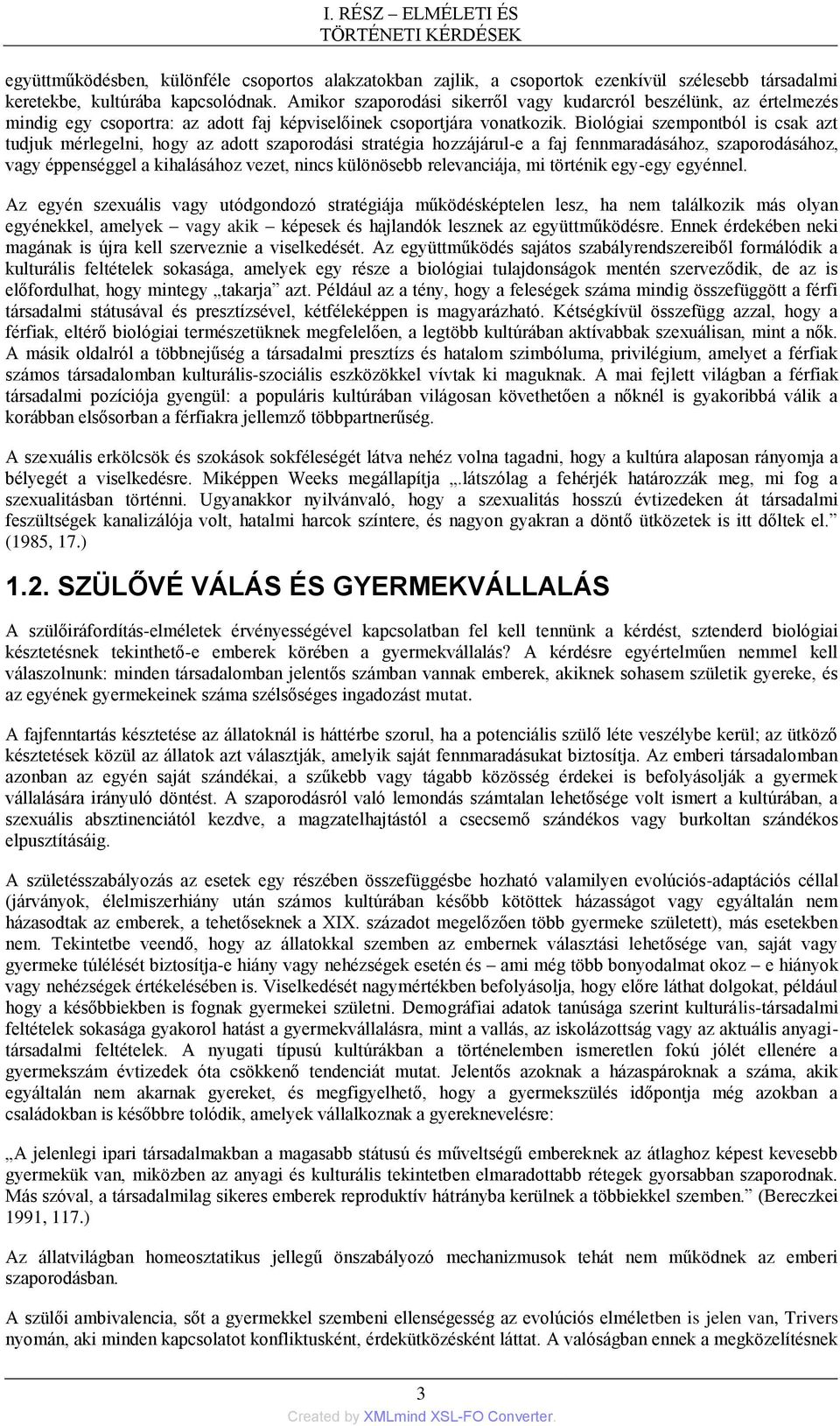 Biológiai szempontból is csak azt tudjuk mérlegelni, hogy az adott szaporodási stratégia hozzájárul-e a faj fennmaradásához, szaporodásához, vagy éppenséggel a kihalásához vezet, nincs különösebb