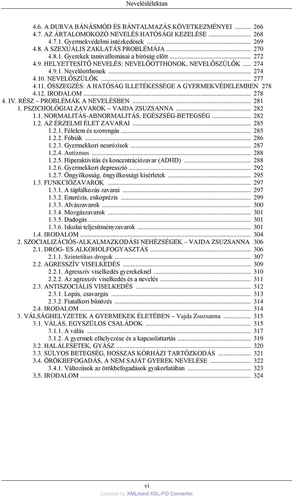 ÖSSZEGZÉS: A HATÓSÁG ILLETÉKESSÉGE A GYERMEKVÉDELEMBEN 278 4.12. IRODALOM... 278 4. IV. RÉSZ PROBLÉMÁK A NEVELÉSBEN... 281 1. PSZICHOLÓGIAI ZAVAROK VAJDA ZSUZSANNA... 282 1.1. NORMALITÁS-ABNORMALITÁS, EGÉSZSÉG-BETEGSÉG.