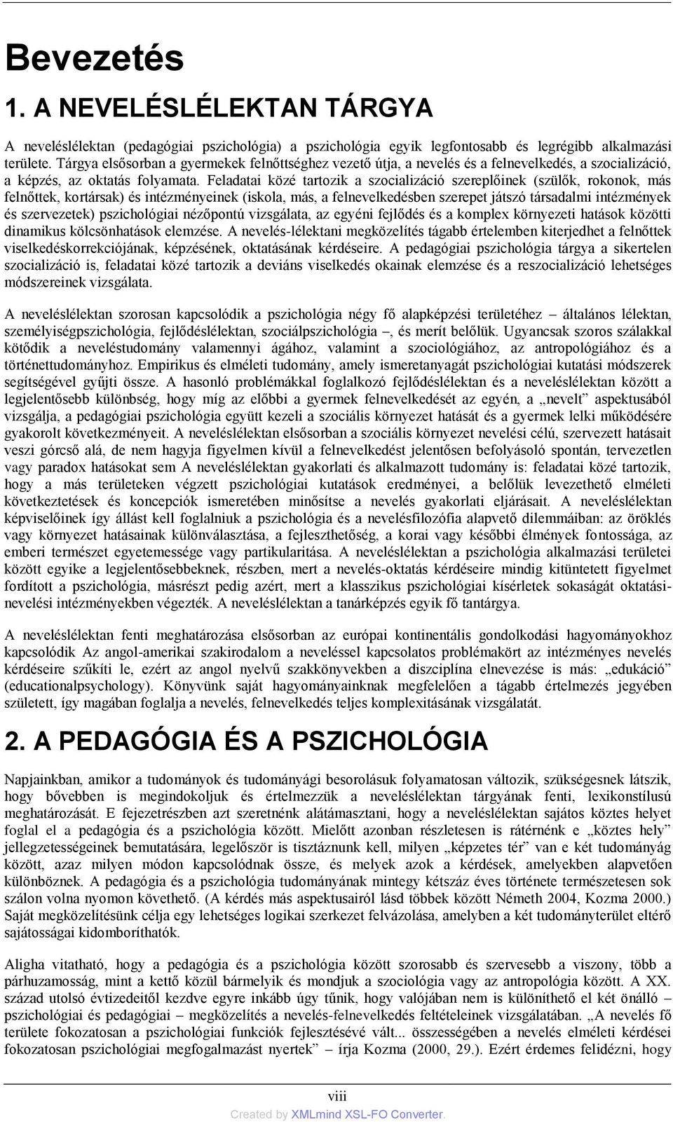 Feladatai közé tartozik a szocializáció szereplőinek (szülők, rokonok, más felnőttek, kortársak) és intézményeinek (iskola, más, a felnevelkedésben szerepet játszó társadalmi intézmények és