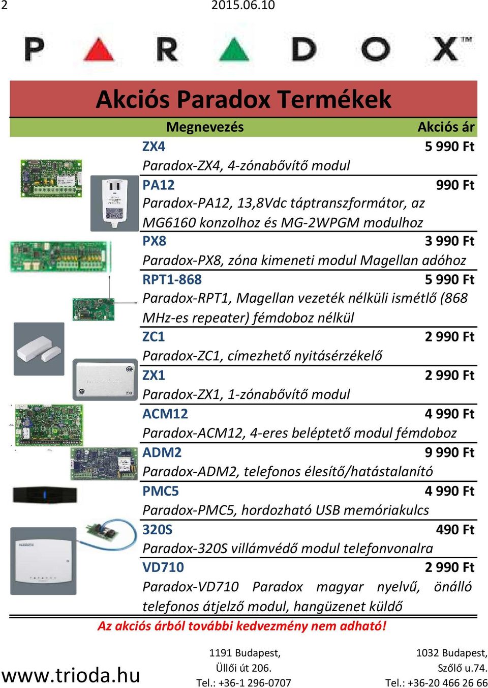 zóna kimeneti modul Magellan adóhoz RPT1-868 5990 Ft Paradox-RPT1, Magellan vezeték nélküli ismétlő (868 MHz-es repeater) fémdoboz nélkül ZC1 2990 Ft Paradox-ZC1, címezhető nyitásérzékelő ZX1 2990 Ft