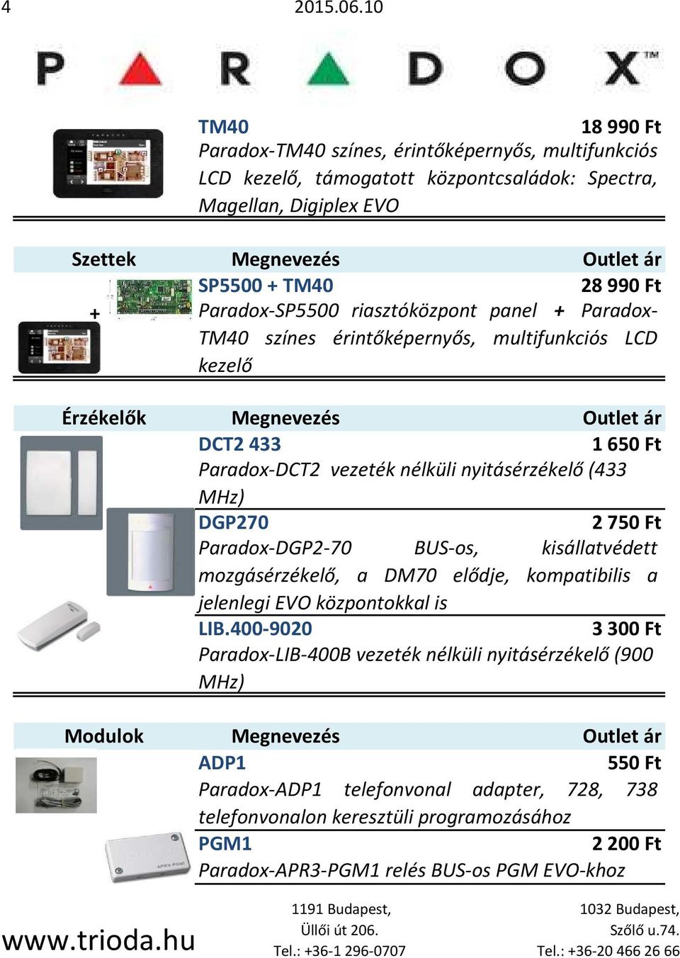 Paradox-SP5500 riasztóközpont panel + Paradox- TM40 színes érintőképernyős, multifunkciós LCD kezelő DCT2 433 1650 Ft Paradox-DCT2 vezeték nélküli nyitásérzékelő (433 MHz) DGP270 2750 Ft