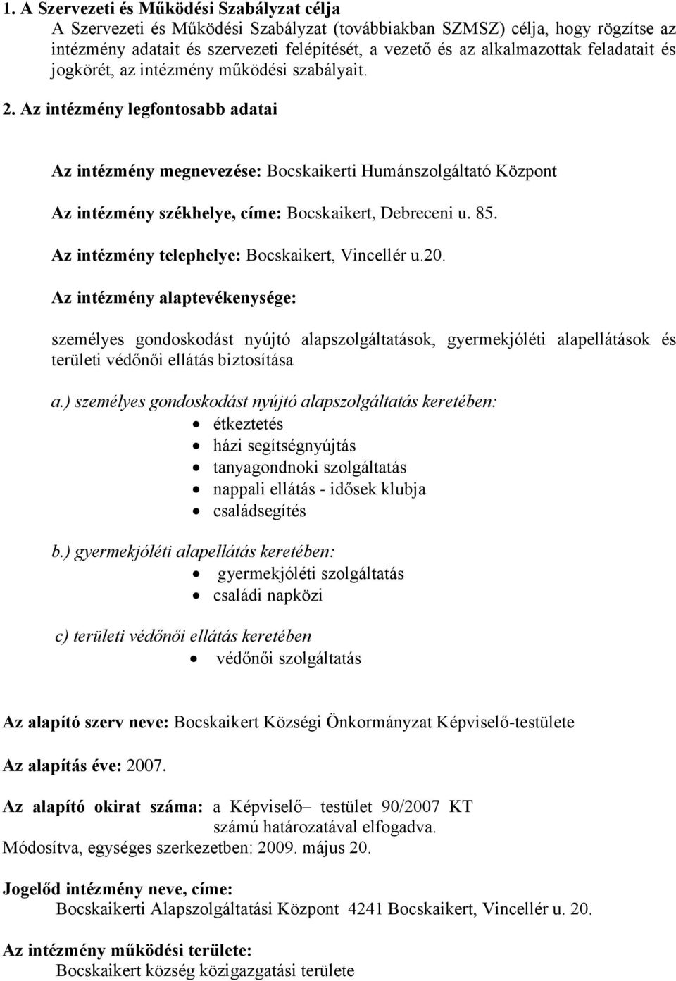 Az intézmény legfontosabb adatai Az intézmény megnevezése: Bocskaikerti Humánszolgáltató Központ Az intézmény székhelye, címe: Bocskaikert, Debreceni u. 85.