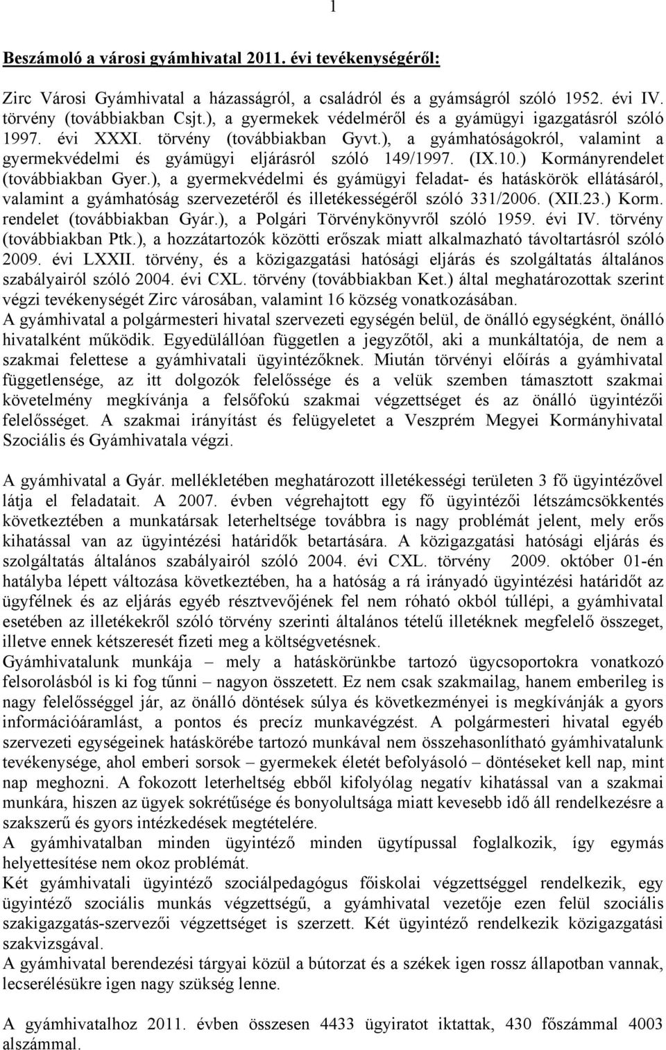 ) Kormányrendelet (továbbiakban Gyer.), a gyermekvédelmi és gyámügyi feladat- és hatáskörök ellátásáról, valamint a gyámhatóság szervezetéről és illetékességéről szóló 331/2006. (XII.23.) Korm. rendelet (továbbiakban Gyár.