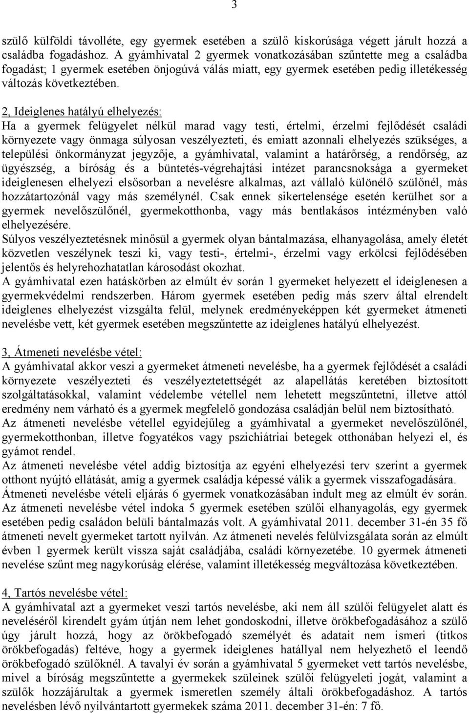 2, Ideiglenes hatályú elhelyezés: Ha a gyermek felügyelet nélkül marad vagy testi, értelmi, érzelmi fejlődését családi környezete vagy önmaga súlyosan veszélyezteti, és emiatt azonnali elhelyezés