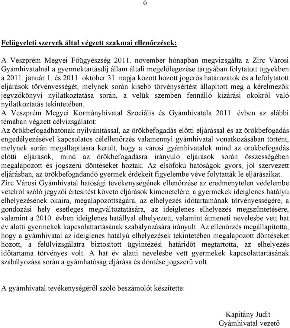 napja között hozott jogerős határozatok és a lefolytatott eljárások törvényességét, melynek során kisebb törvénysértést állapított meg a kérelmezők jegyzőkönyvi nyilatkoztatása során, a velük szemben