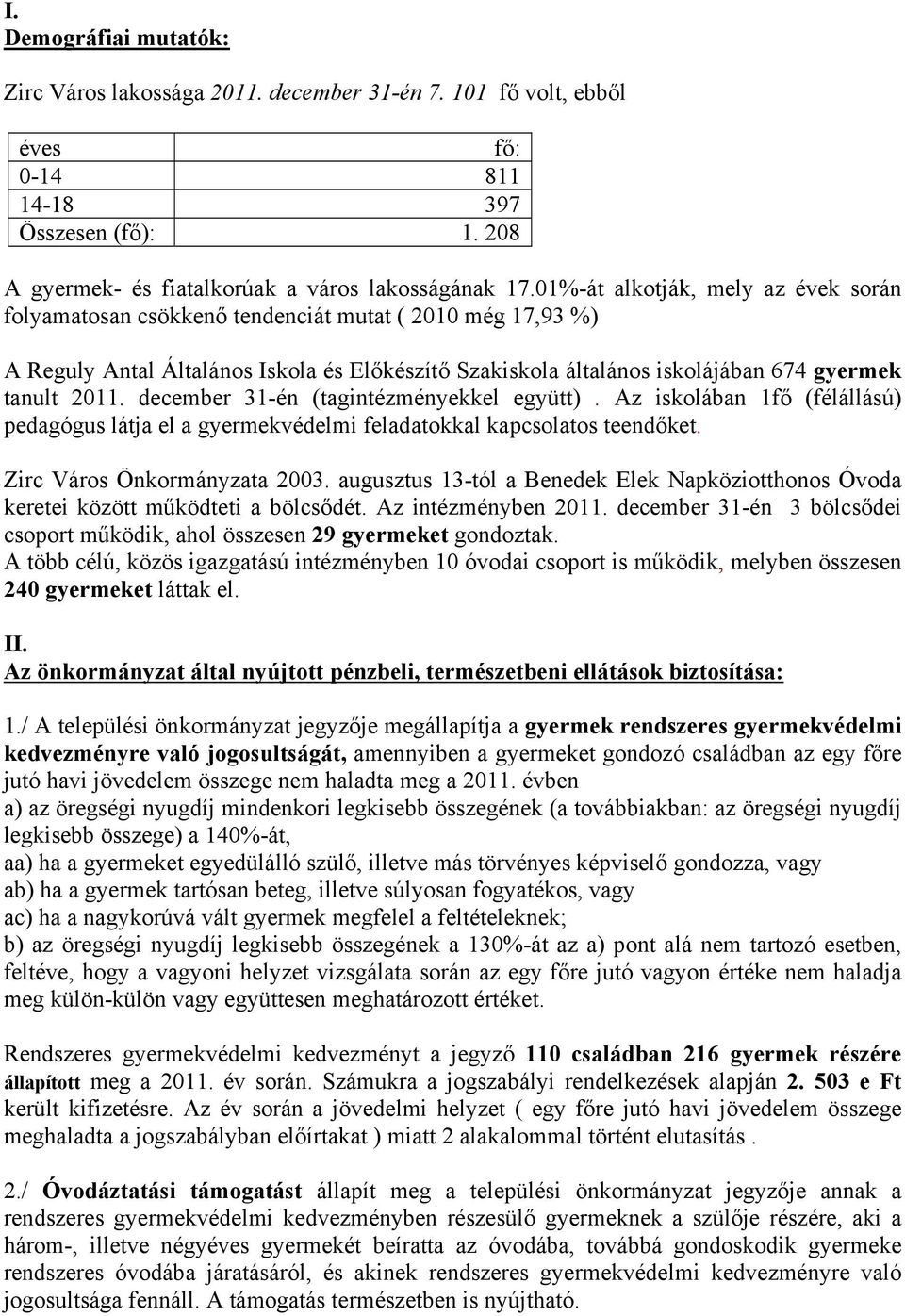 december 31-én (tagintézményekkel együtt). Az iskolában 1fő (félállású) pedagógus látja el a gyermekvédelmi feladatokkal kapcsolatos teendőket. Zirc Város Önkormányzata 2003.