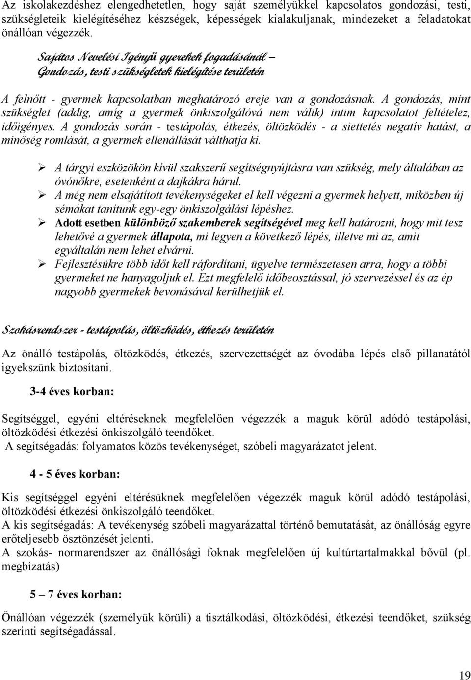 A gondozás, mint szükséglet (addig, amíg a gyermek önkiszolgálóvá nem válik) intim kapcsolatot feltételez, időigényes.