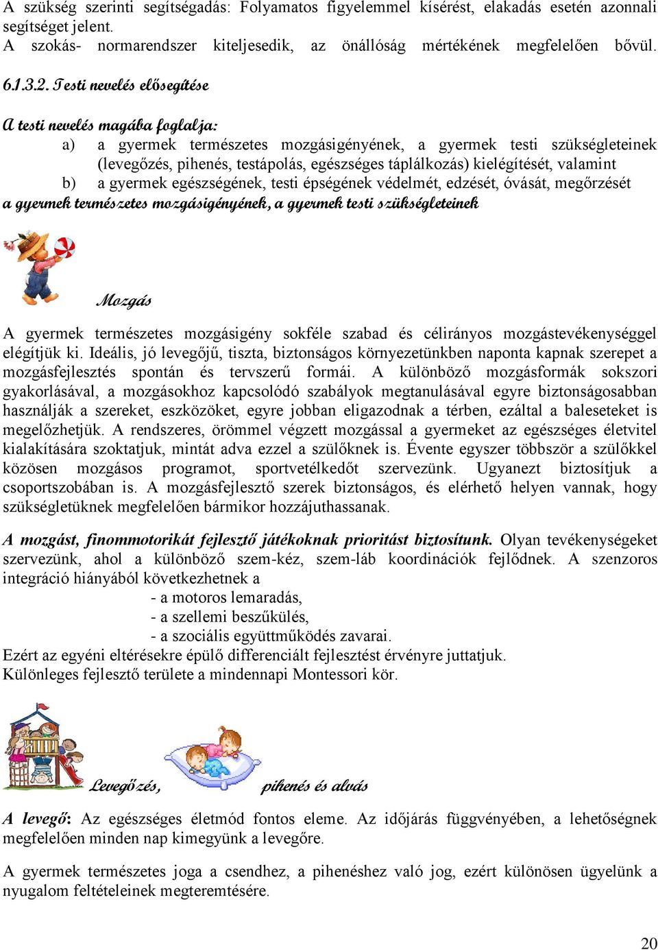 kielégítését, valamint b) a gyermek egészségének, testi épségének védelmét, edzését, óvását, megőrzését a gyermek természetes mozgásigényének, a gyermek testi szükségleteinek Mozgás A gyermek