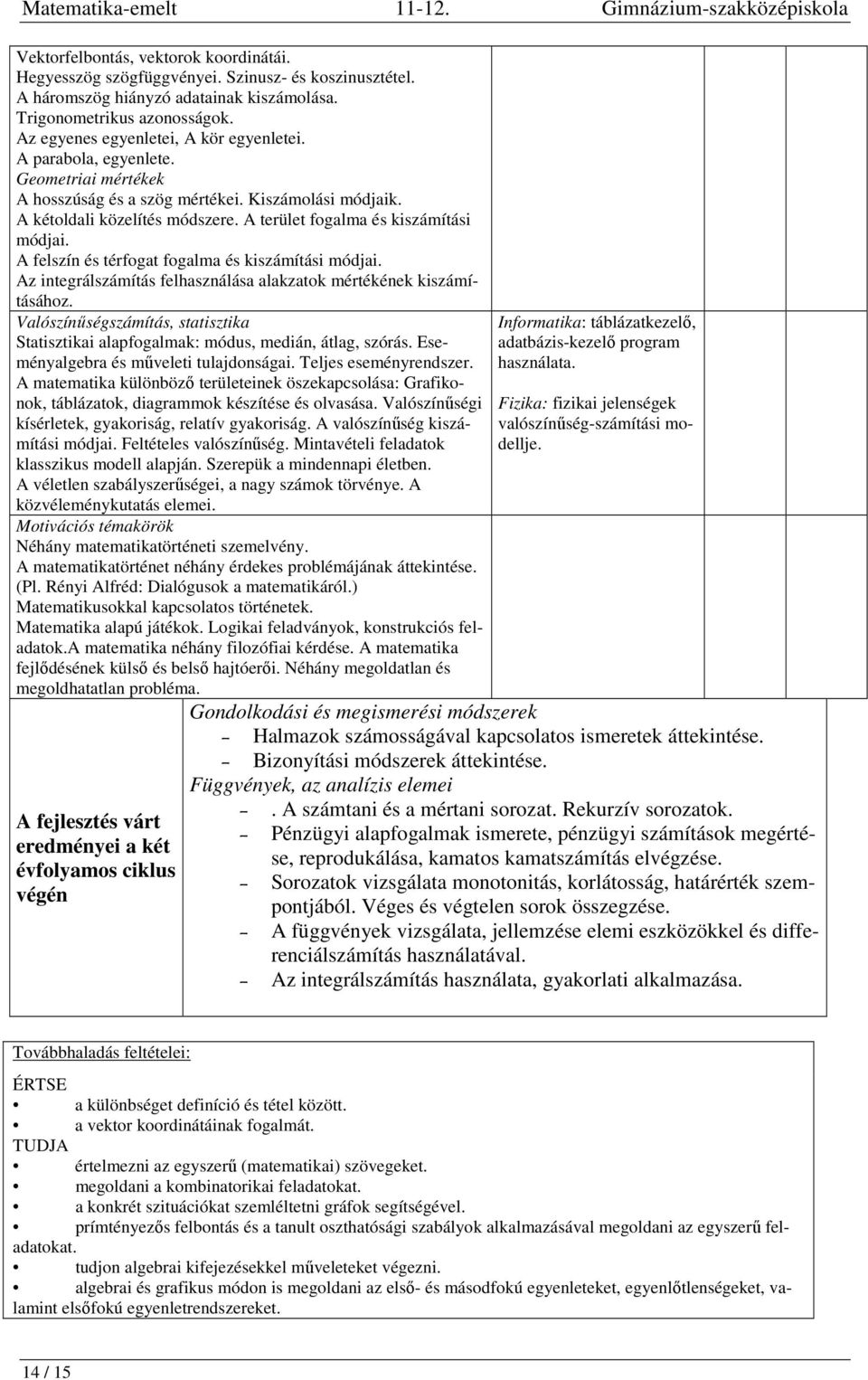 A terület fogalma és kiszámítási módjai. A felszín és térfogat fogalma és kiszámítási módjai. Az integrálszámítás felhasználása alakzatok mértékének kiszámításához.