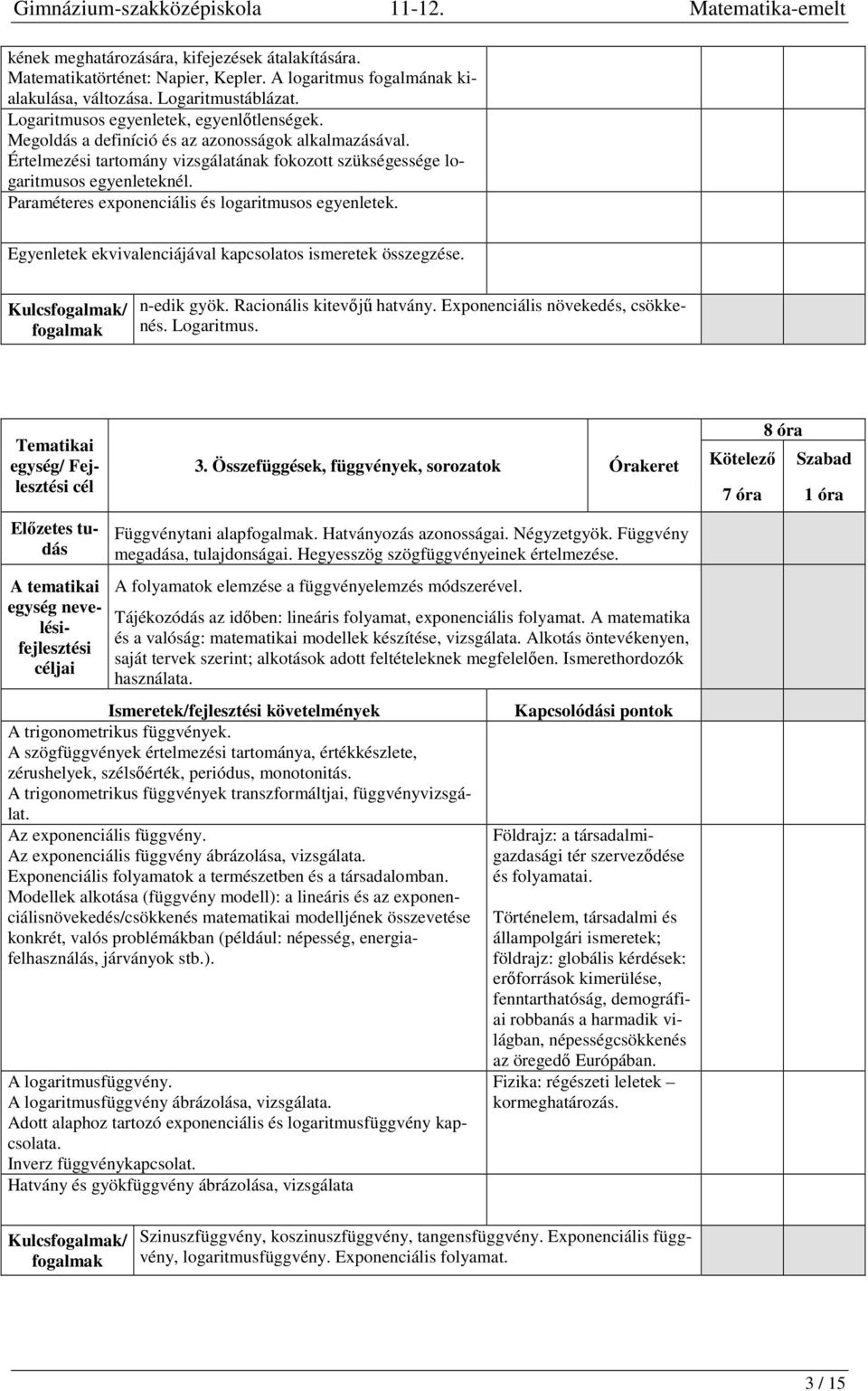Egyenletek ekvivalenciájával kapcsolatos ismeretek összegzése. Kulcsfogalmak/ fogalmak n-edik gyök. Racionális kitevőjű hatvány. Exponenciális növekedés, csökkenés. Logaritmus. jai 3.