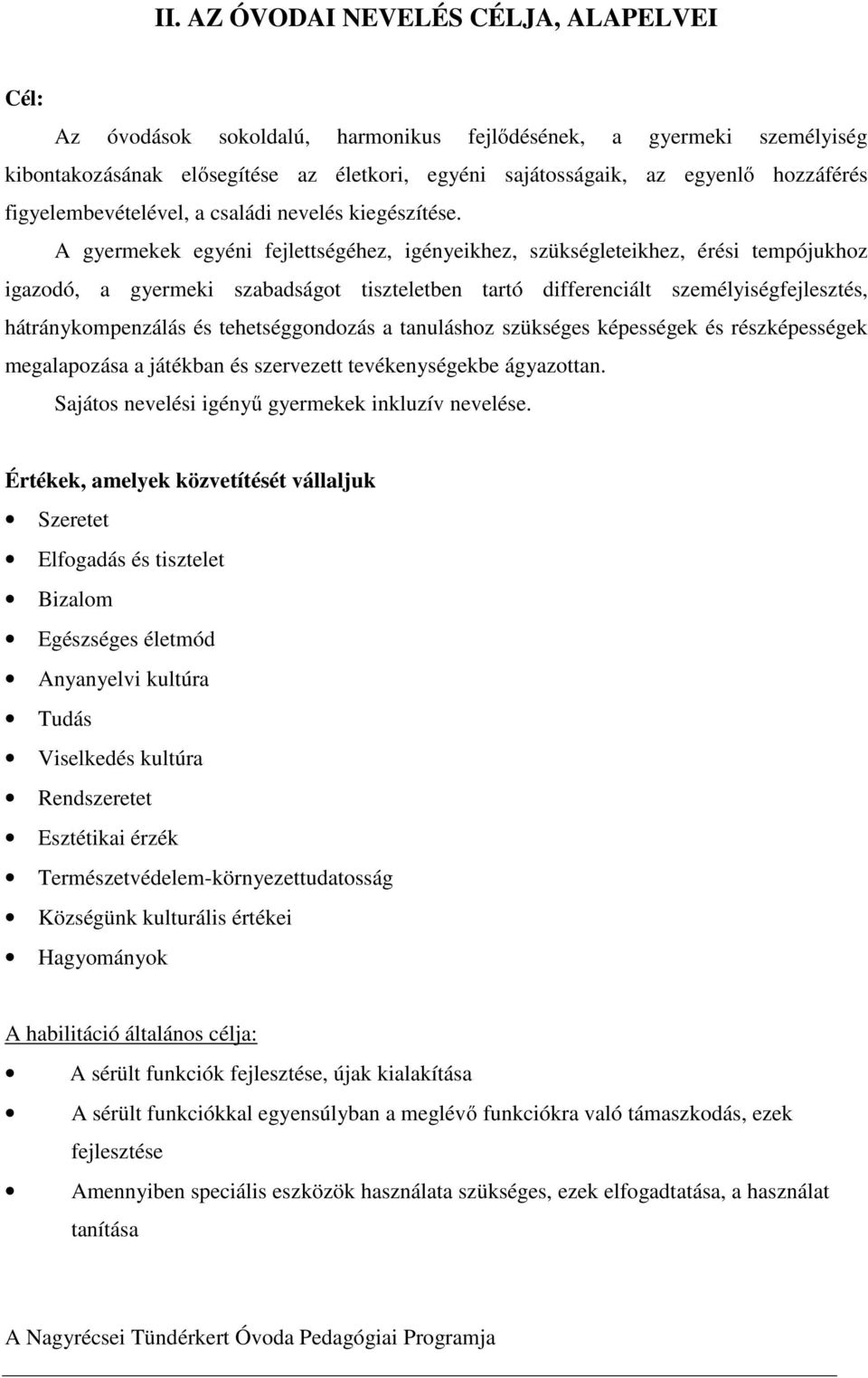 A gyermekek egyéni fejlettségéhez, igényeikhez, szükségleteikhez, érési tempójukhoz igazodó, a gyermeki szabadságot tiszteletben tartó differenciált személyiségfejlesztés, hátránykompenzálás és