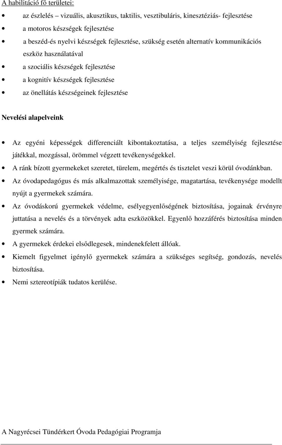 differenciált kibontakoztatása, a teljes személyiség fejlesztése játékkal, mozgással, örömmel végzett tevékenységekkel.