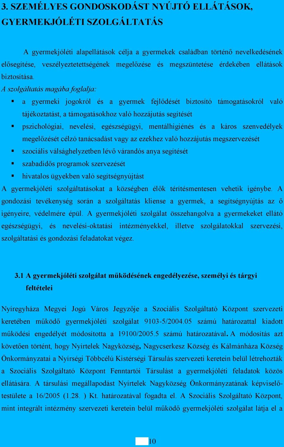 A szolgáltatás magába foglalja: a gyermeki jogokról és a gyermek fejlődését biztosító támogatásokról való tájékoztatást, a támogatásokhoz való hozzájutás segítését pszichológiai, nevelési,