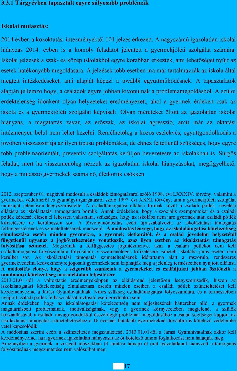 A jelzések több esetben ma már tartalmazzák az iskola által megtett intézkedéseket, ami alapját képezi a további együttműködésnek.