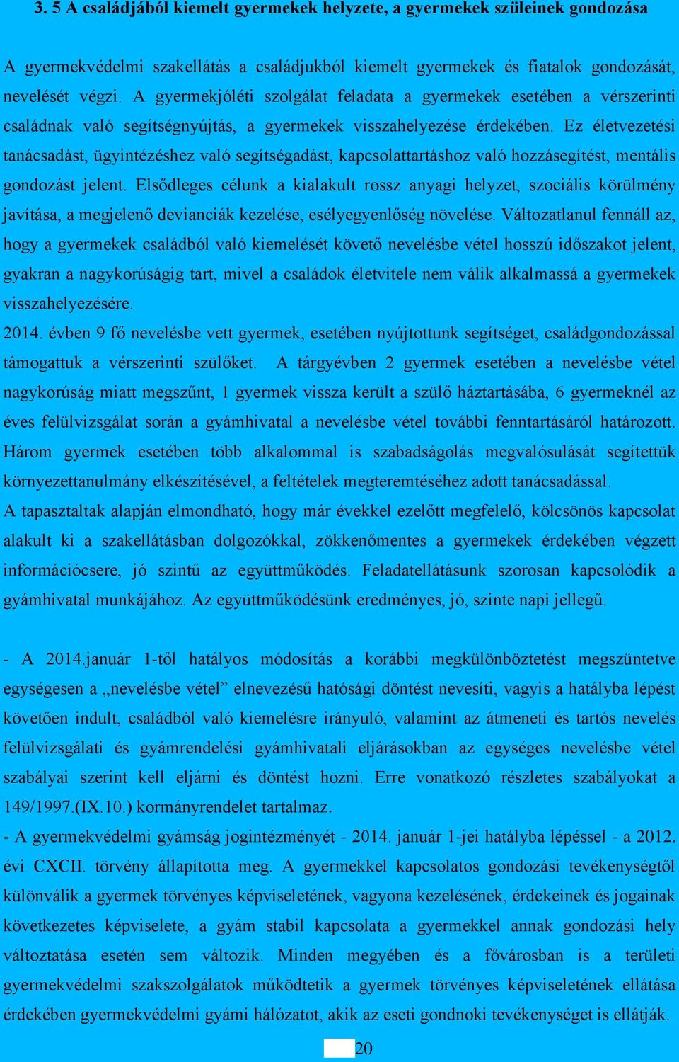 Ez életvezetési tanácsadást, ügyintézéshez való segítségadást, kapcsolattartáshoz való hozzásegítést, mentális gondozást jelent.