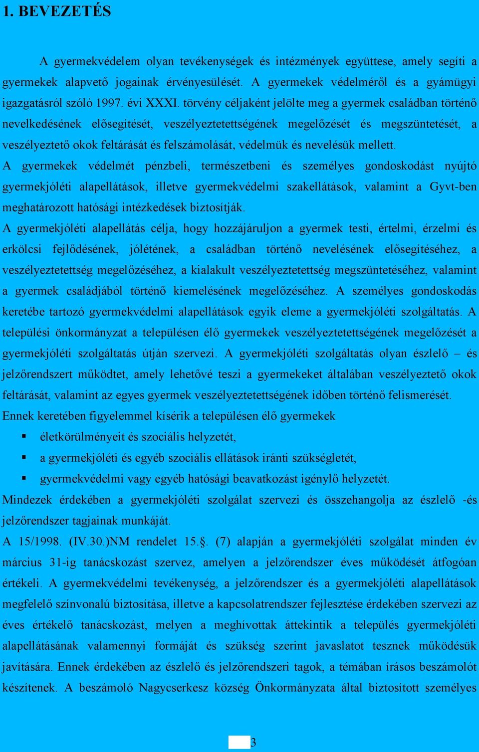 törvény céljaként jelölte meg a gyermek családban történő nevelkedésének elősegítését, veszélyeztetettségének megelőzését és megszüntetését, a veszélyeztető okok feltárását és felszámolását, védelmük