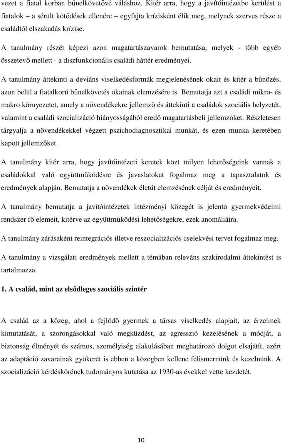 A tanulmány részét képezi azon magatartászavarok bemutatása, melyek - több egyéb összetevő mellett - a diszfunkcionális családi háttér eredményei.