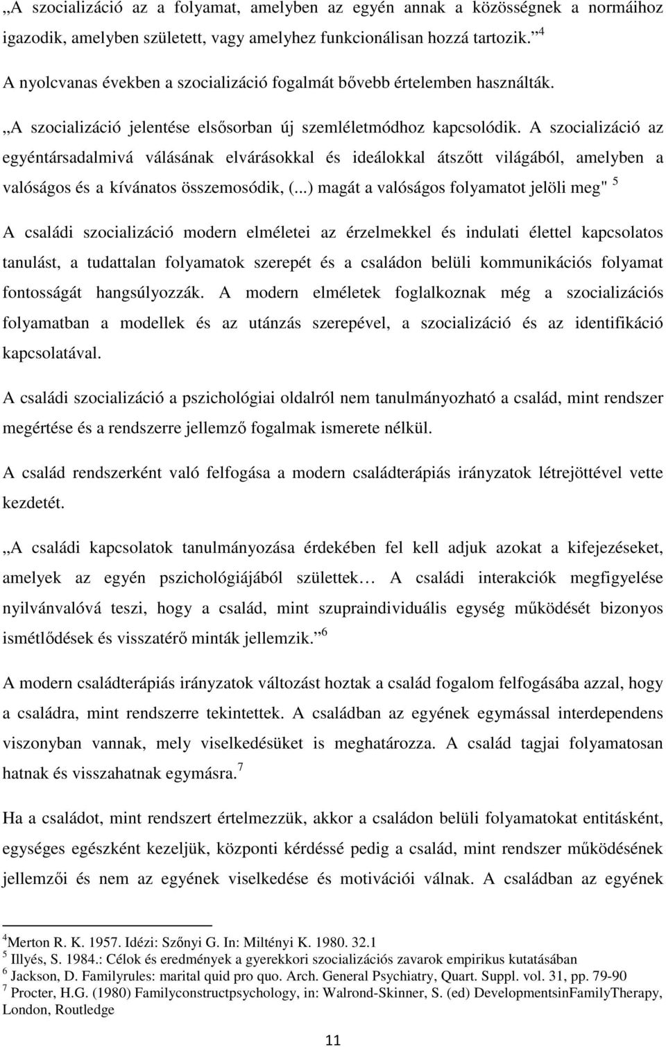 A szocializáció az egyéntársadalmivá válásának elvárásokkal és ideálokkal átszőtt világából, amelyben a valóságos és a kívánatos összemosódik, (.