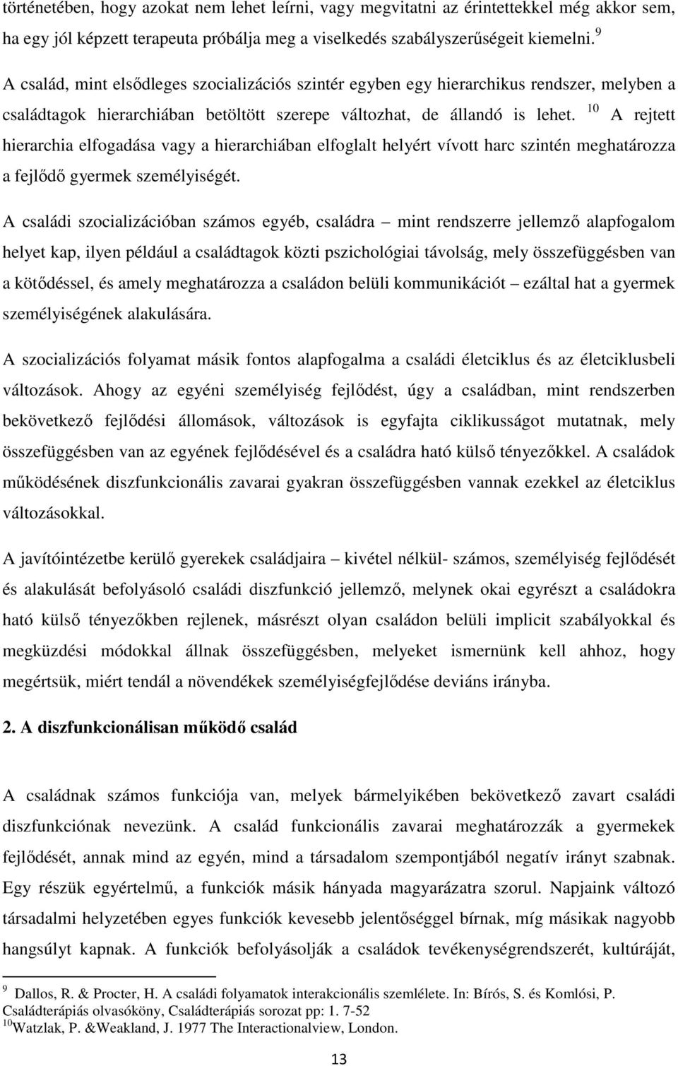 10 A rejtett hierarchia elfogadása vagy a hierarchiában elfoglalt helyért vívott harc szintén meghatározza a fejlődő gyermek személyiségét.