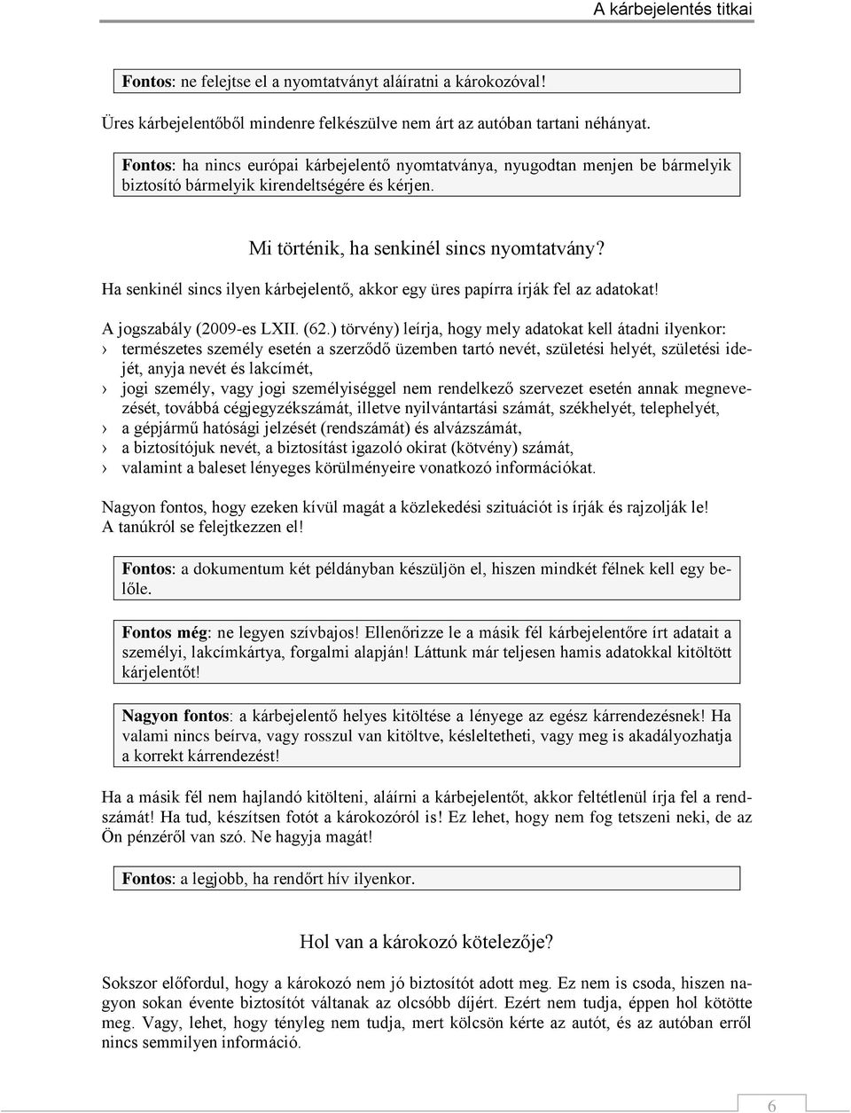 Ha senkinél sincs ilyen kárbejelentő, akkor egy üres papírra írják fel az adatokat! A jogszabály (2009-es LXII. (62.