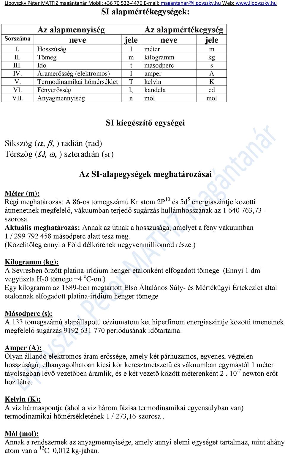 Anyagmennyiség n mól mol Síkszög ( ) radián (rad) Térszög ( ) szteradián (sr) SI kiegészítő egységei Az SI-alapegységek meghatározásai Méter (m): Régi meghatározás: A 86-os tömegszámú Kr atom 2P 10