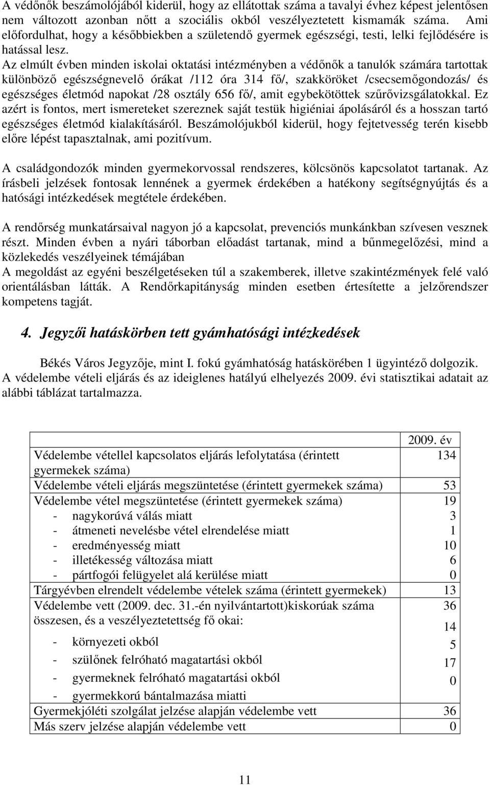 Az elmúlt évben minden iskolai oktatási intézményben a védőnők a tanulók számára tartottak különböző egészségnevelő órákat /112 óra 314 fő/, szakköröket /csecsemőgondozás/ és egészséges életmód